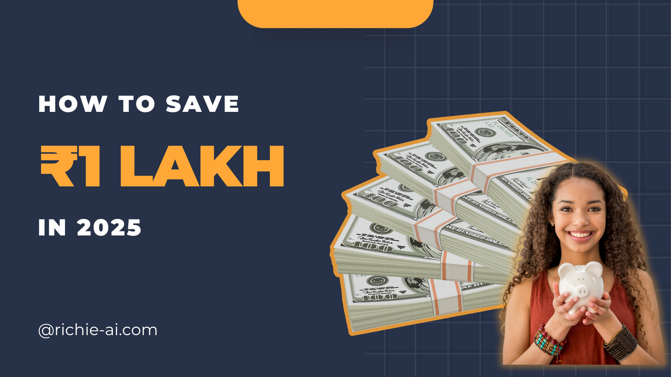 A digital banner with the text "How to Save ₹1 Lakh in 2025" featuring a stack of dollar bills and a smiling woman holding a white piggy bank, symbolizing saving money. The background is dark blue with a grid pattern and the website address @richie-ai.com.
